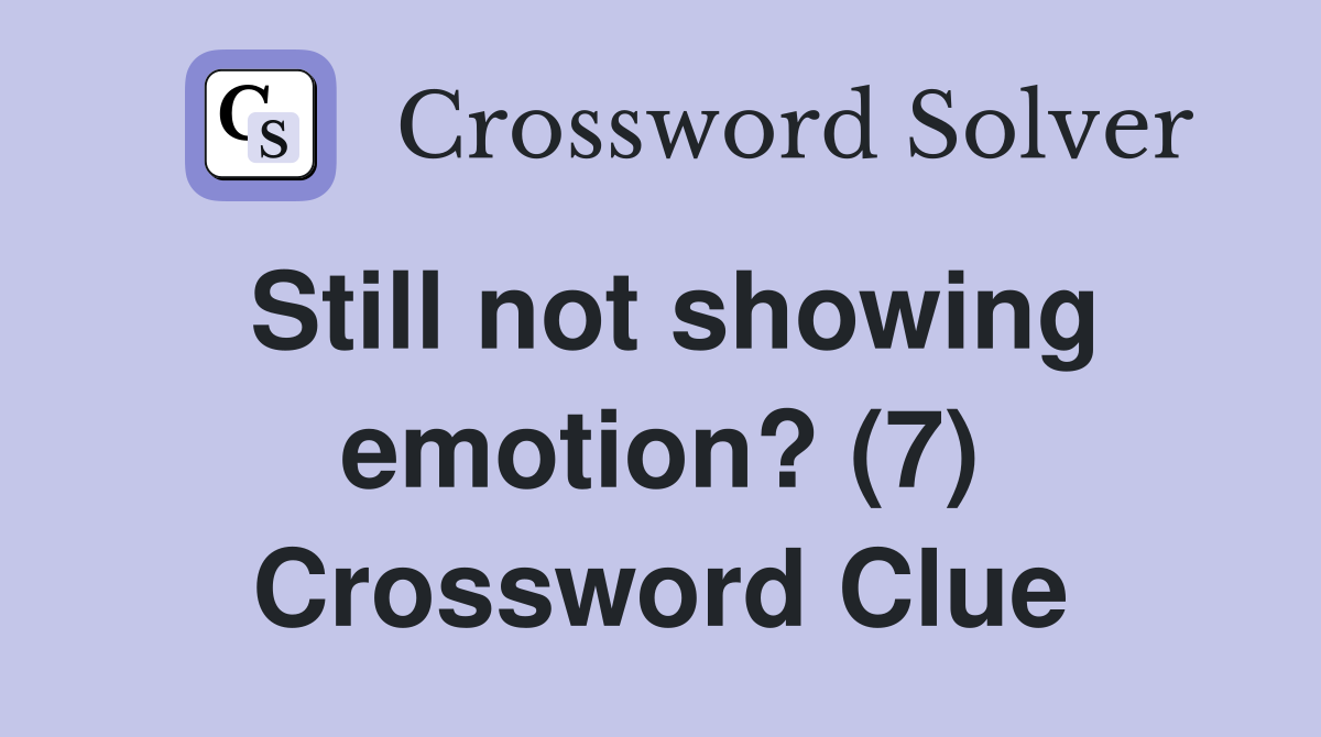 Still not showing emotion? (7) Crossword Clue