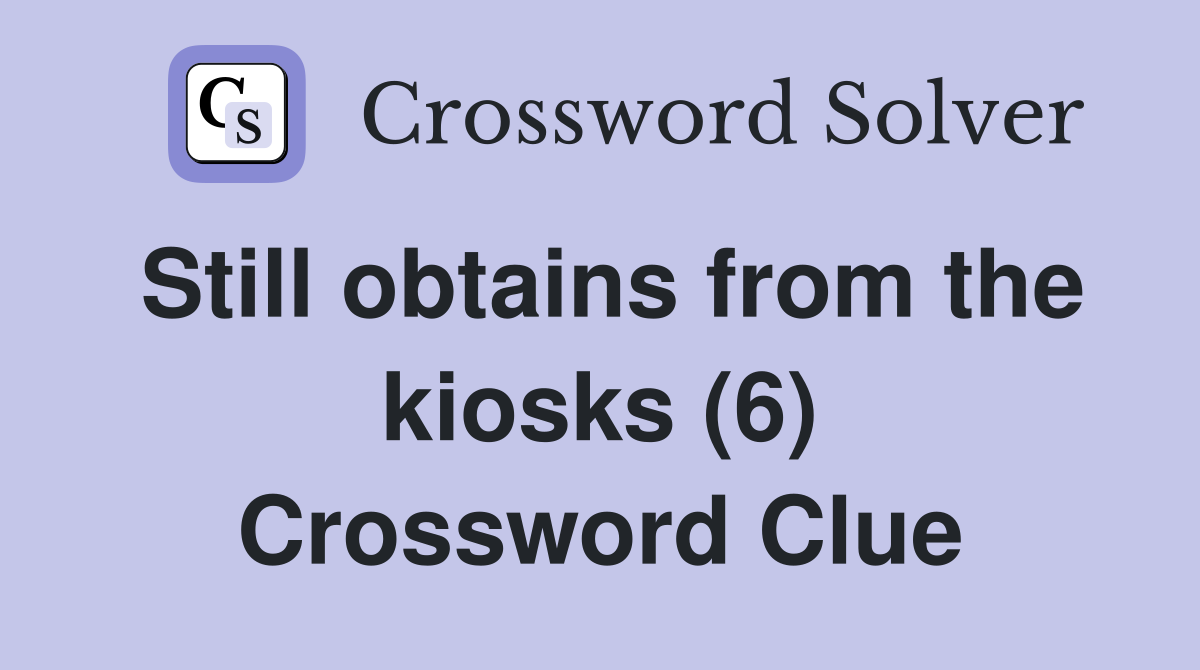 Still obtains from the kiosks (6) Crossword Clue