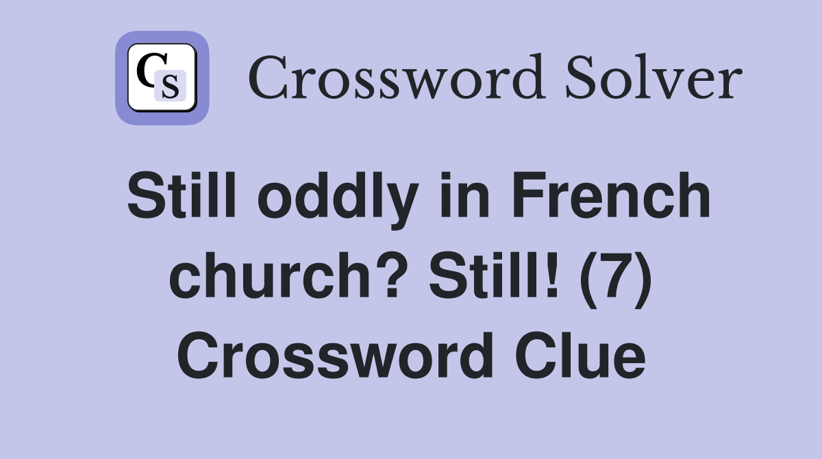Still oddly in French church? Still! (7) Crossword Clue