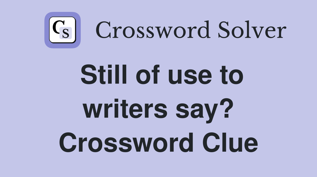 Still of use to writers say? Crossword Clue
