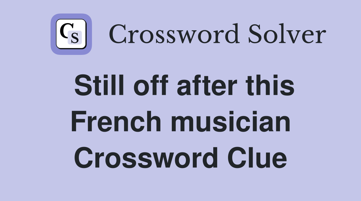 Still off after this French musician Crossword Clue