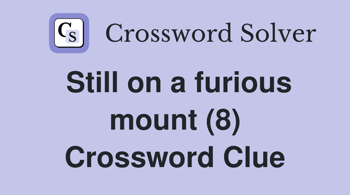 Still on a furious mount (8) Crossword Clue