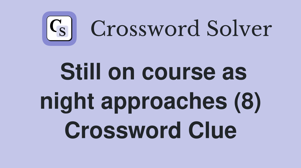 Still on course as night approaches (8) Crossword Clue