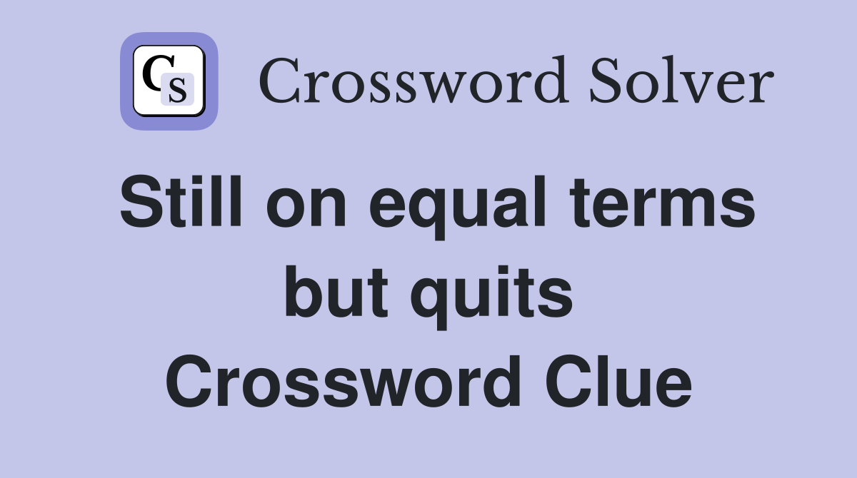 Still on equal terms but quits Crossword Clue