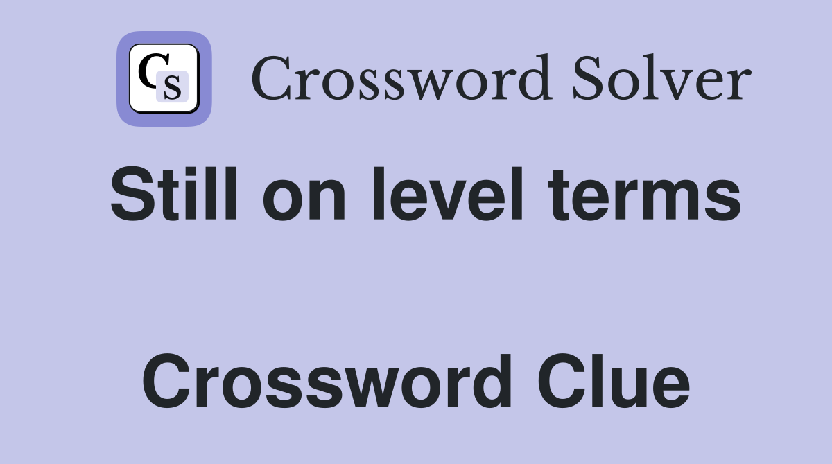 Still on level terms  Crossword Clue