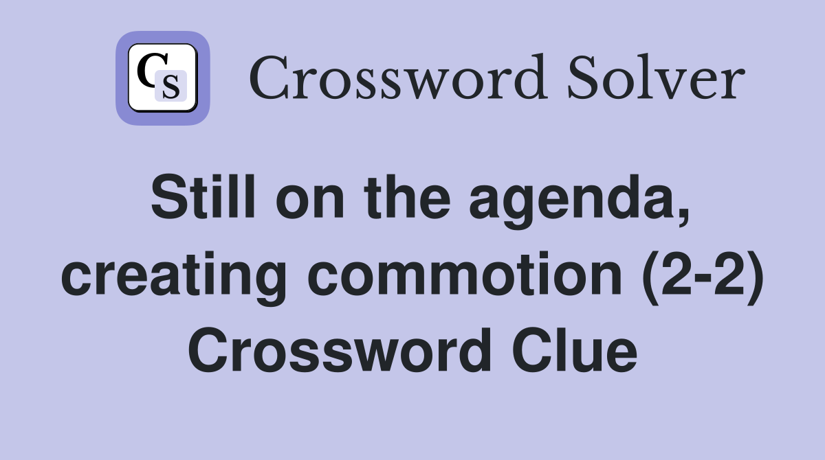 Still on the agenda, creating commotion (2-2) Crossword Clue