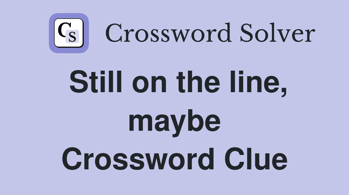 Still on the line, maybe Crossword Clue
