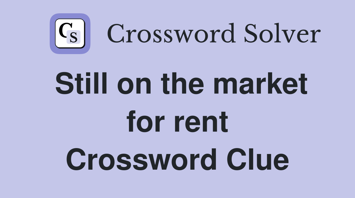 Still on the market for rent Crossword Clue