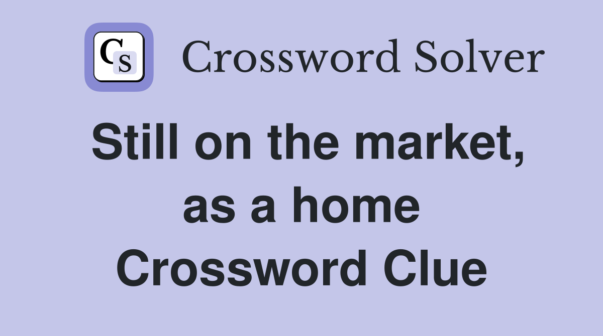 Still on the market, as a home Crossword Clue