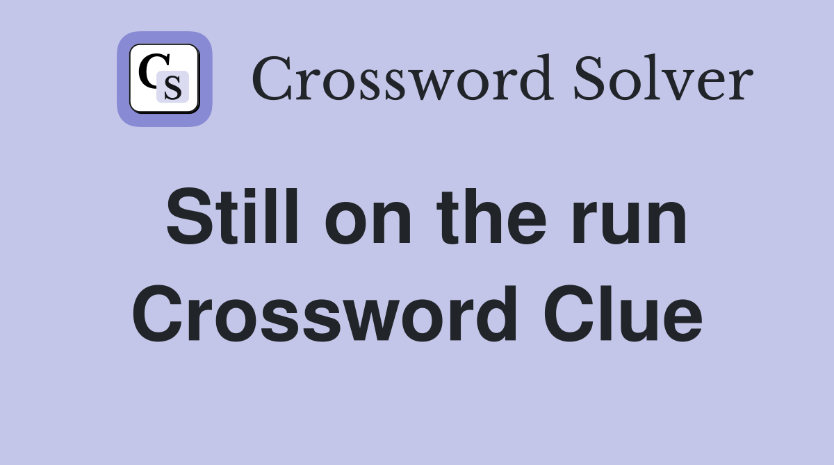 Still on the run Crossword Clue