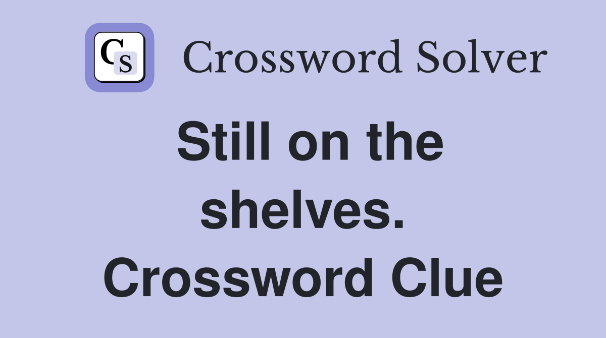Still on the shelves. Crossword Clue