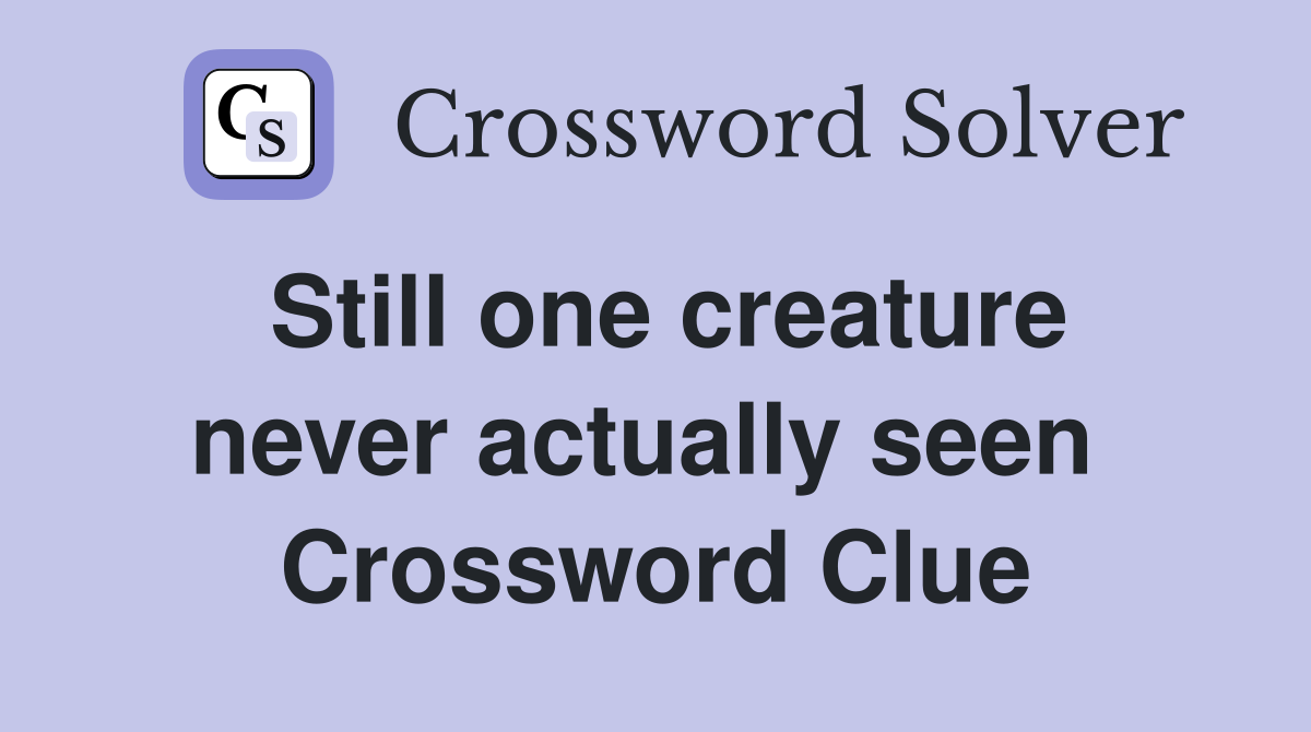 Still one creature never actually seen  Crossword Clue