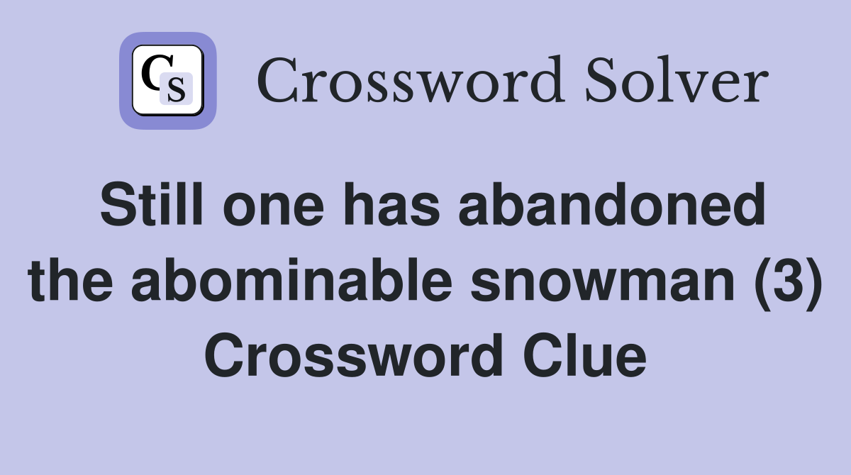 Still one has abandoned the abominable snowman (3) Crossword Clue