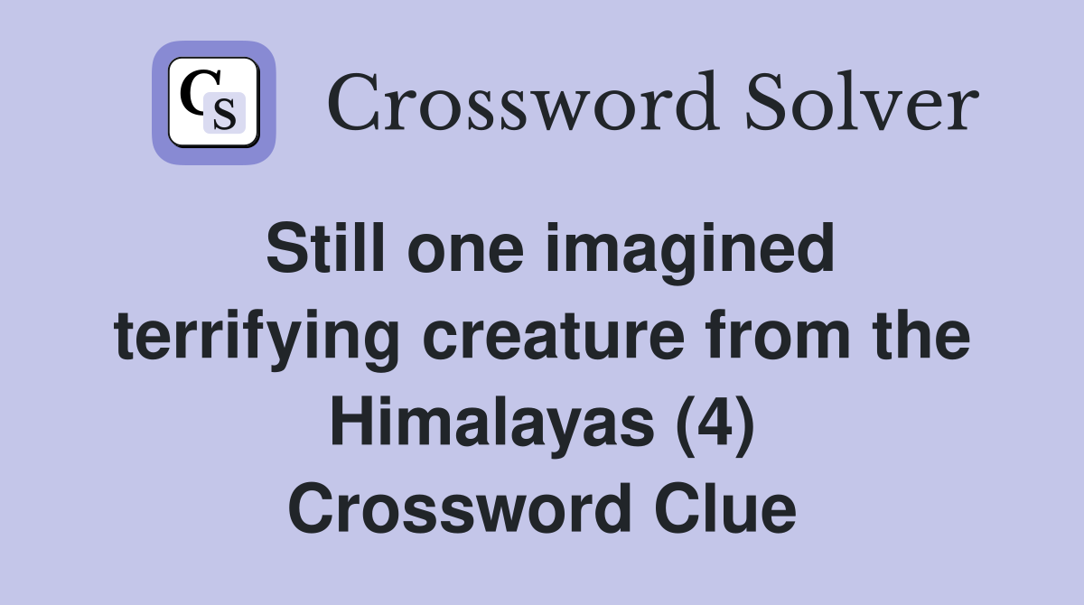 Still one imagined terrifying creature from the Himalayas (4) Crossword Clue