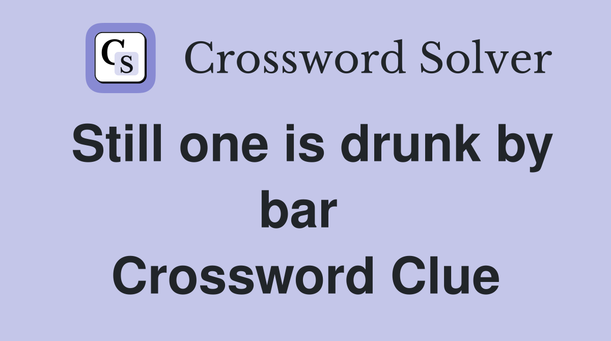Still one is drunk by bar  Crossword Clue