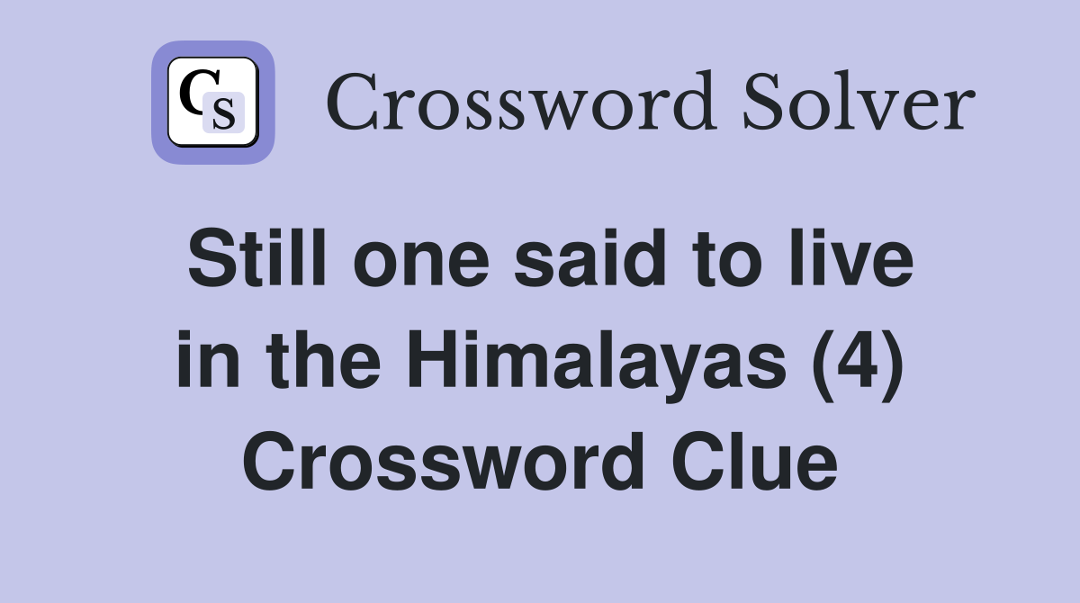 Still one said to live in the Himalayas (4) Crossword Clue