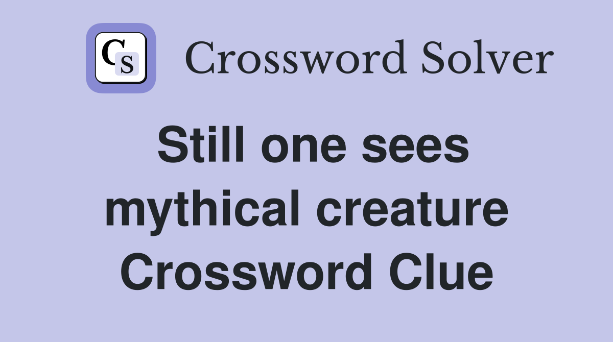 Still one sees mythical creature Crossword Clue