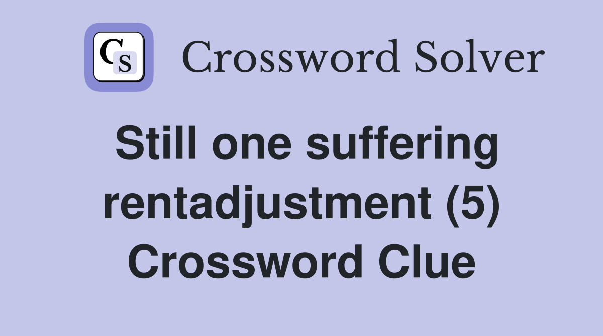 Still one suffering rentadjustment (5) Crossword Clue