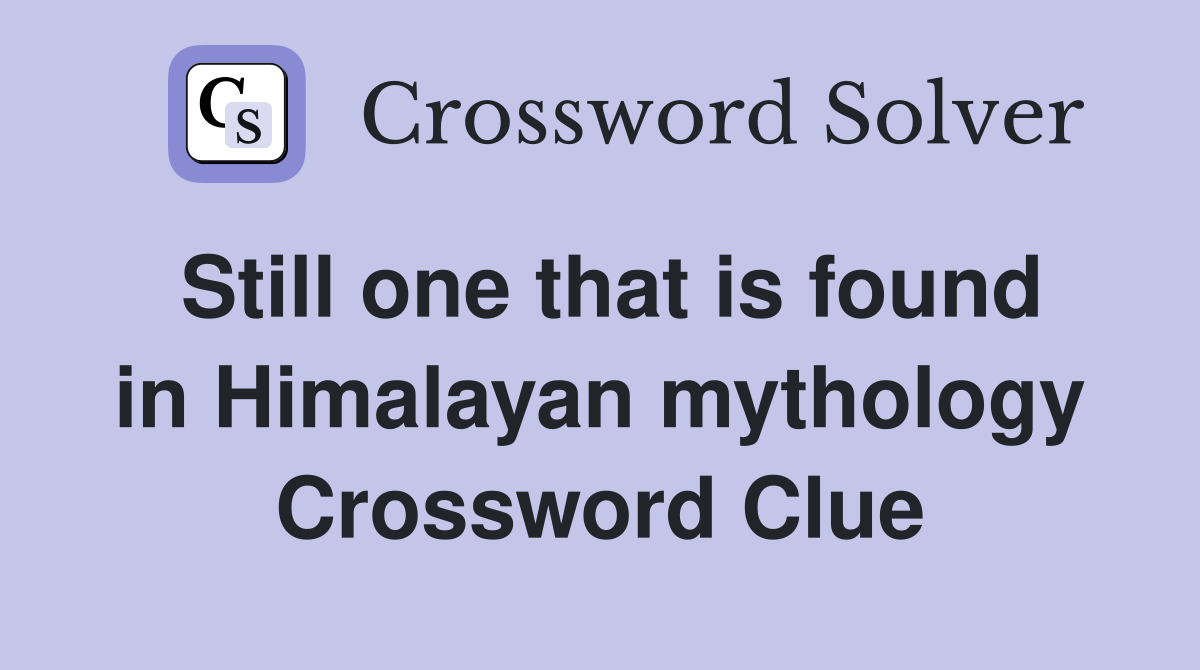 Still one that is found in Himalayan mythology Crossword Clue