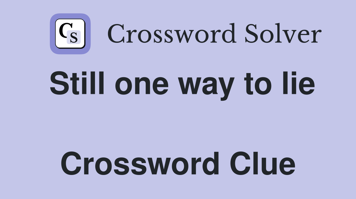 Still one way to lie  Crossword Clue