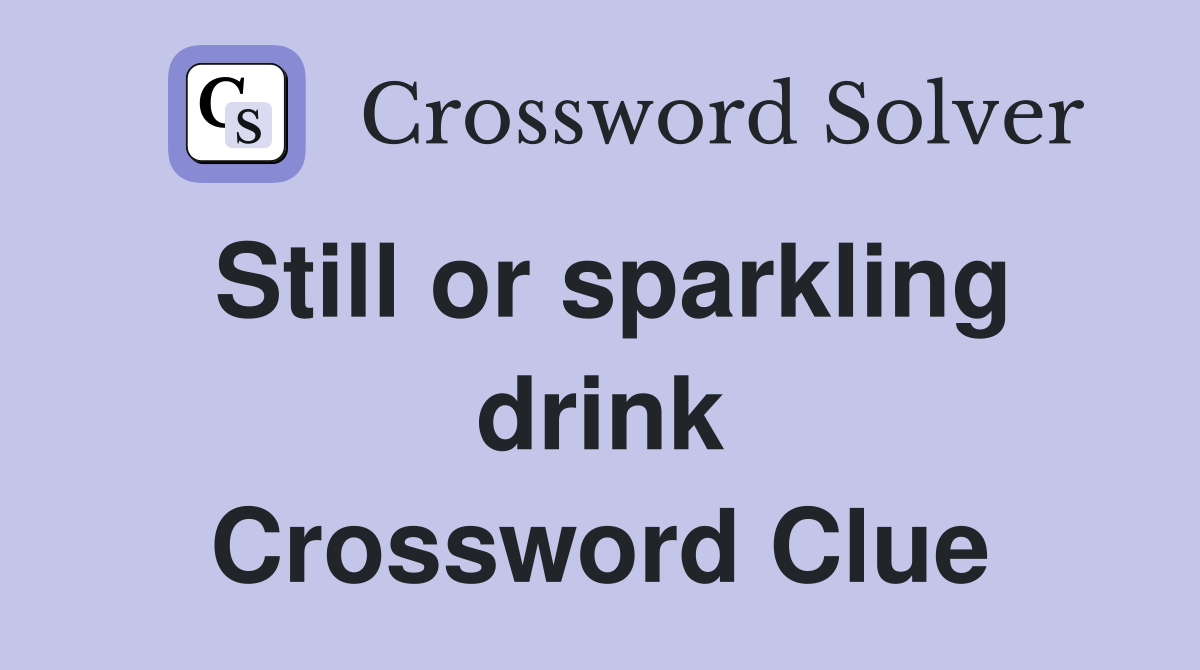 Still or sparkling drink Crossword Clue