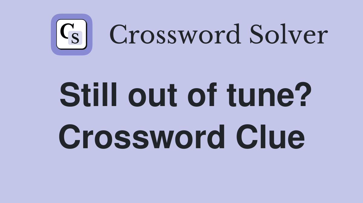 Still out of tune? Crossword Clue