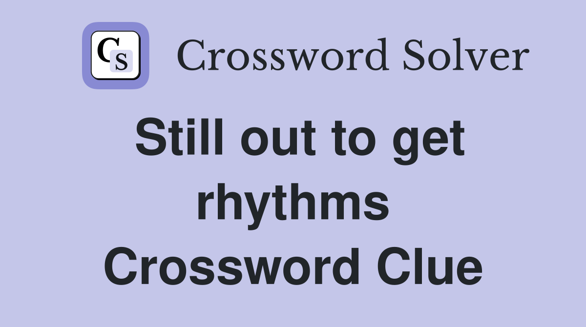 Still out to get rhythms Crossword Clue