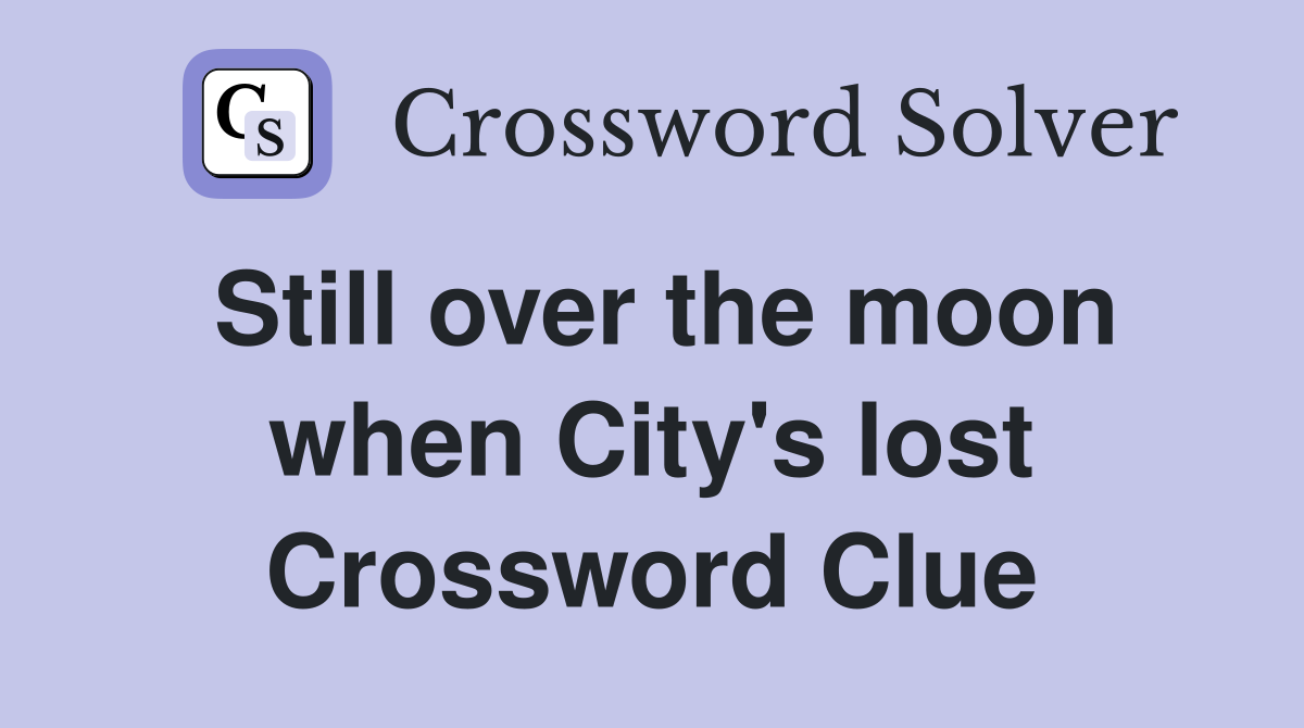 Still over the moon when City's lost Crossword Clue