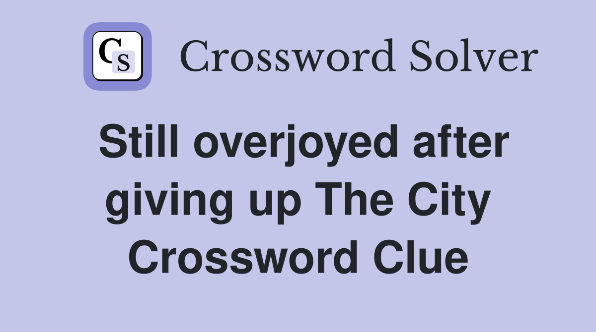 Still overjoyed after giving up The City Crossword Clue