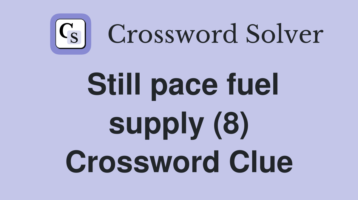 Still pace fuel supply (8) Crossword Clue