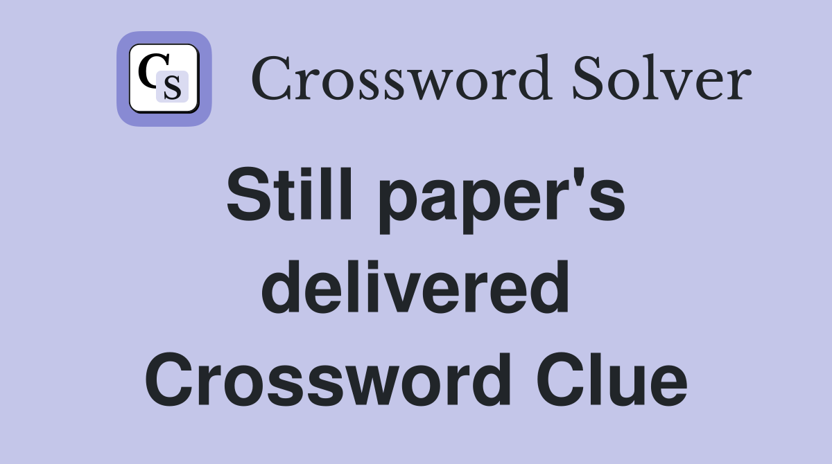 Still paper's delivered Crossword Clue