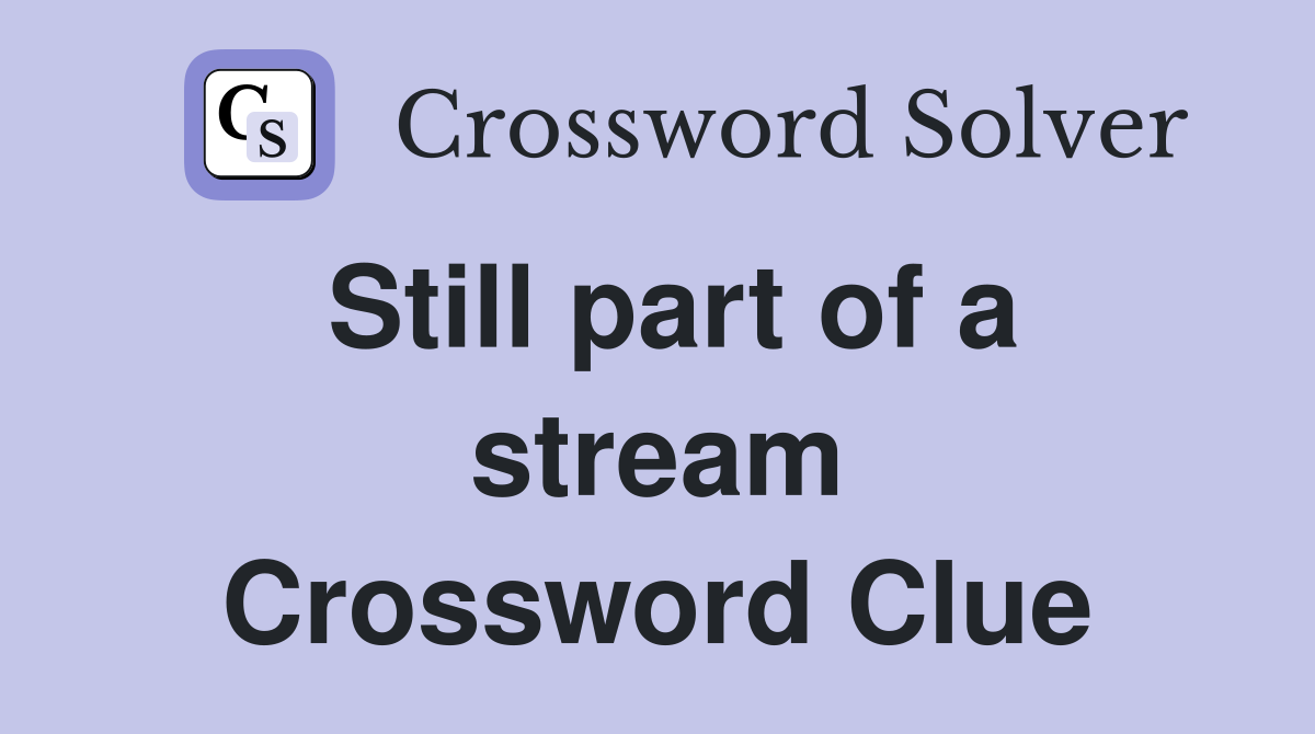 Still part of a stream Crossword Clue