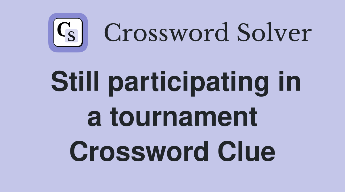 Still participating in a tournament Crossword Clue