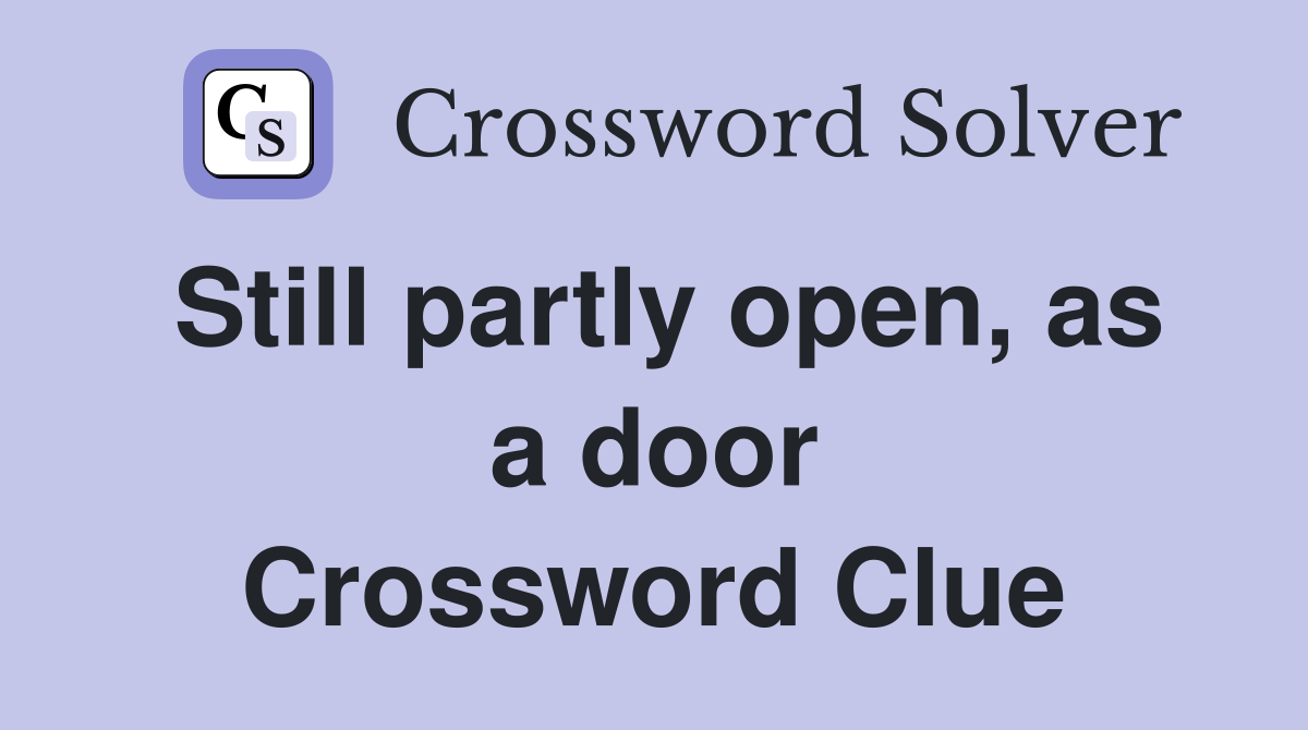 Still partly open, as a door Crossword Clue
