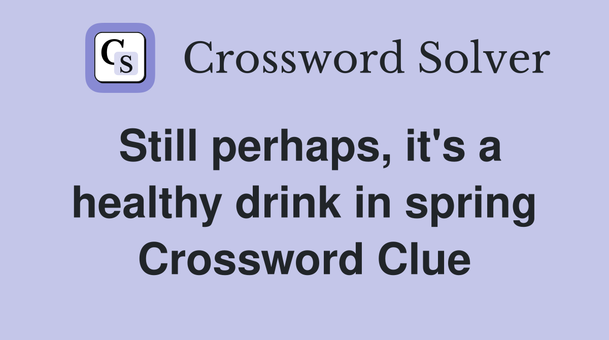 Still perhaps, it's a healthy drink in spring Crossword Clue