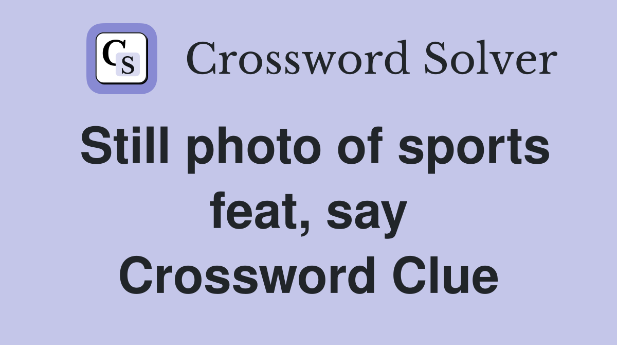 Still photo of sports feat, say Crossword Clue