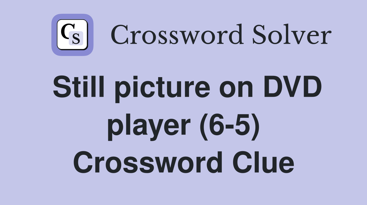 Still picture on DVD player (6-5) Crossword Clue