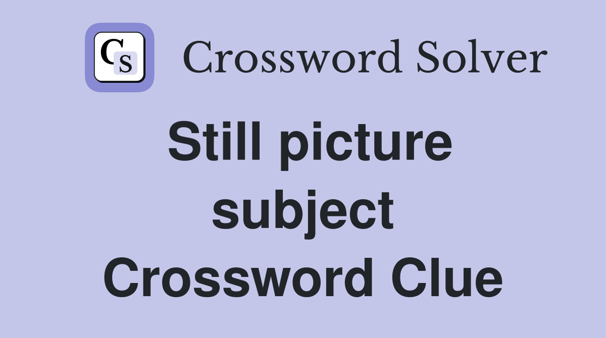 Still picture subject Crossword Clue