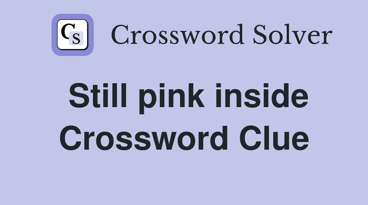 Still pink inside Crossword Clue