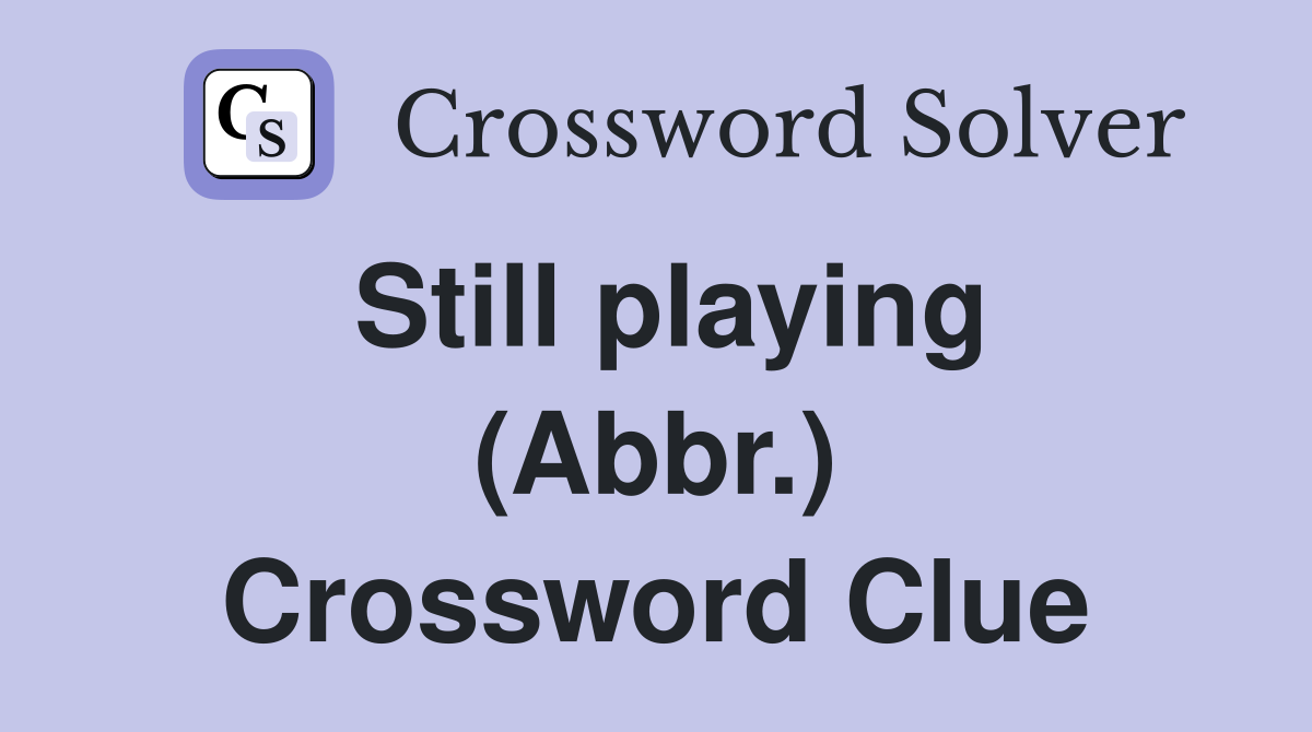 Still playing (Abbr.) Crossword Clue