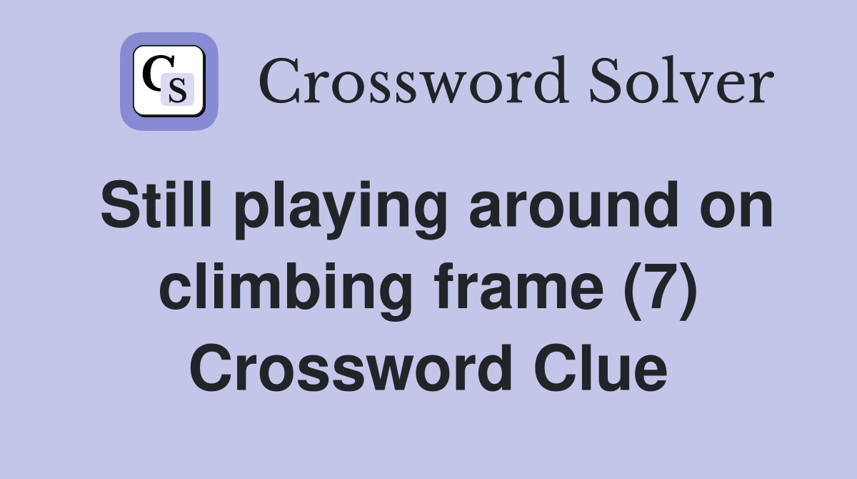 Still playing around on climbing frame (7) Crossword Clue