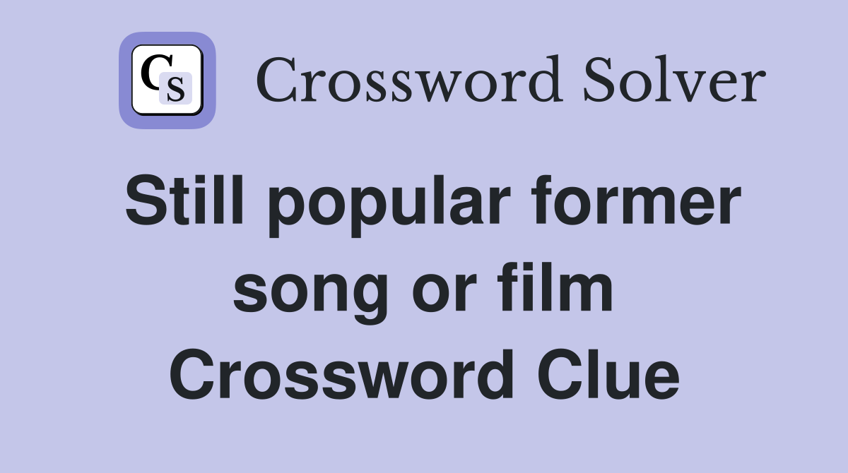 Still popular former song or film Crossword Clue