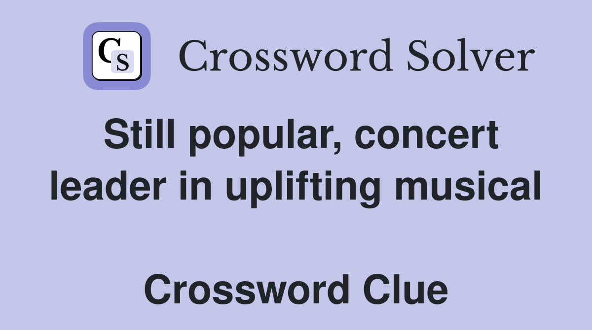 Still popular, concert leader in uplifting musical  Crossword Clue
