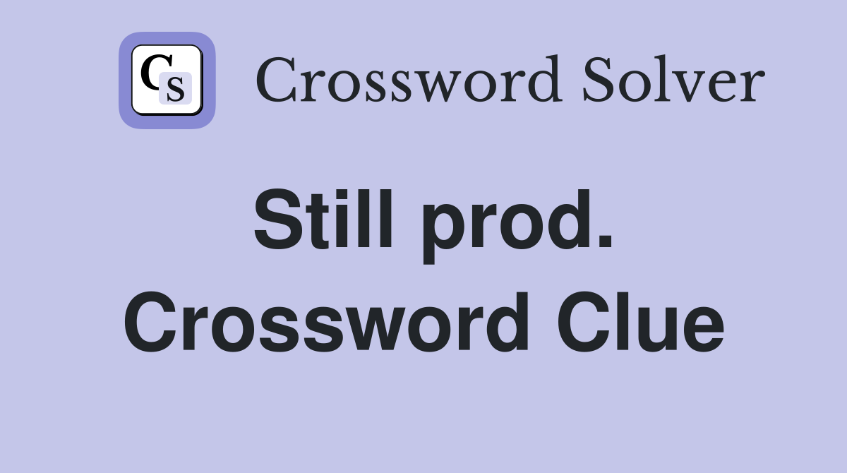 Still prod. Crossword Clue