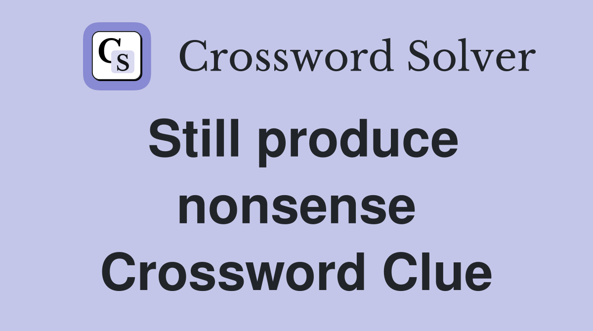 Still produce nonsense Crossword Clue