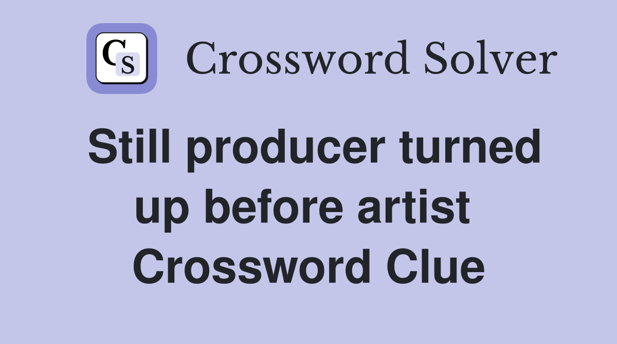 Still producer turned up before artist  Crossword Clue