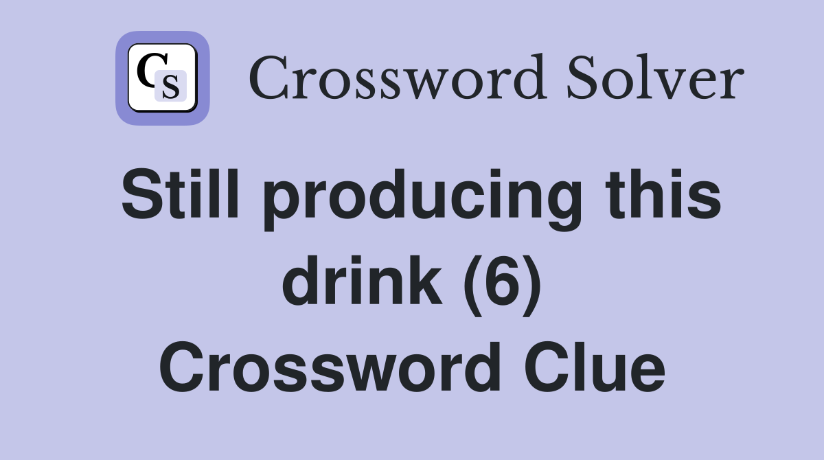Still producing this drink (6) Crossword Clue