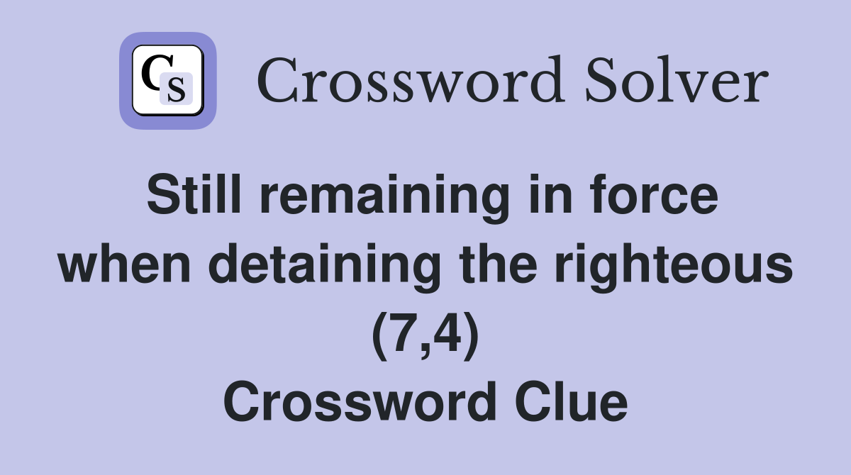 Still remaining in force when detaining the righteous (7,4) Crossword Clue