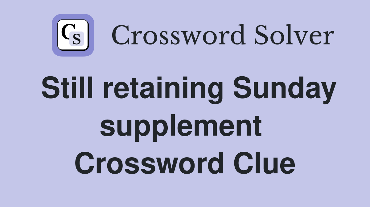Still retaining Sunday supplement  Crossword Clue