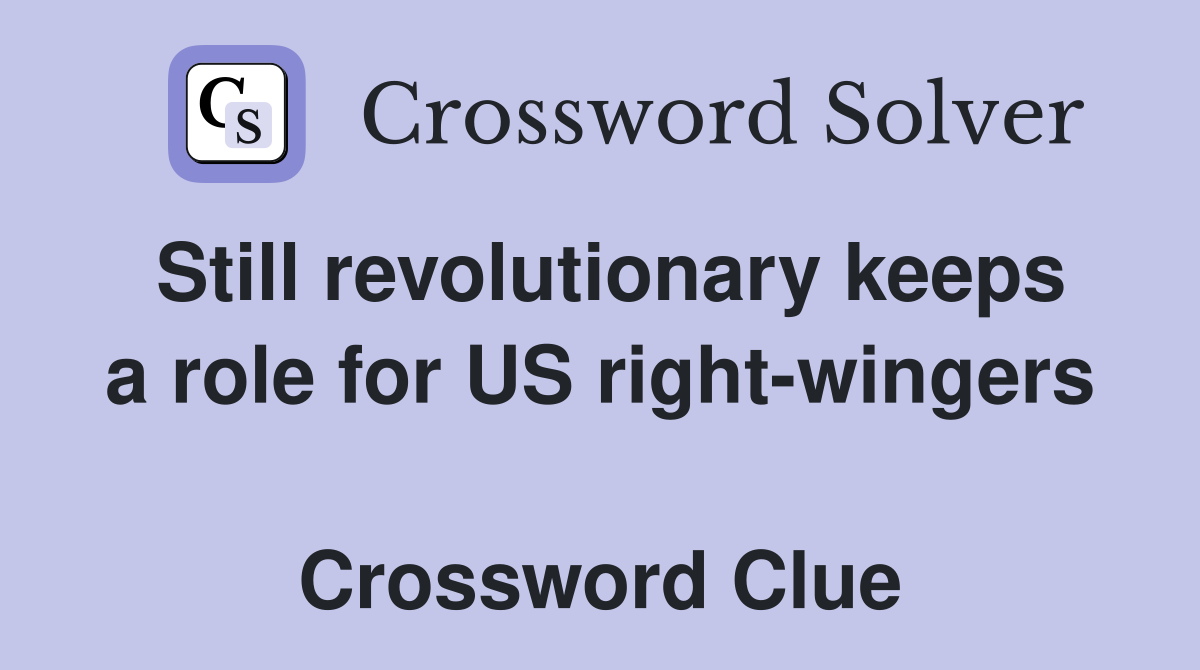 Still revolutionary keeps a role for US right-wingers  Crossword Clue